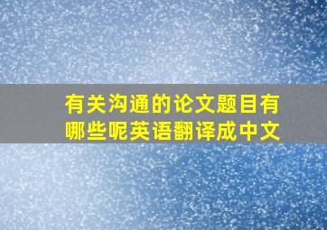 有关沟通的论文题目有哪些呢英语翻译成中文