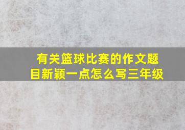 有关篮球比赛的作文题目新颖一点怎么写三年级