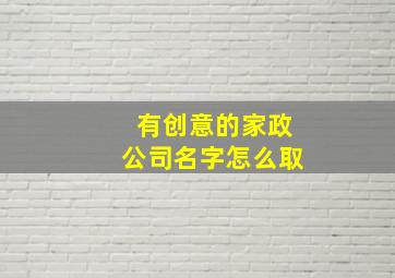 有创意的家政公司名字怎么取