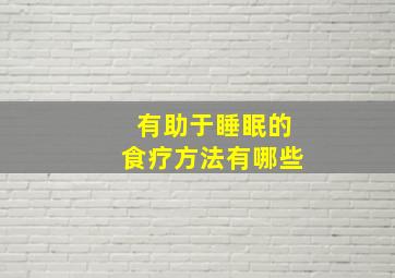 有助于睡眠的食疗方法有哪些