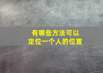 有哪些方法可以定位一个人的位置