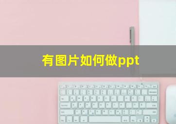 有图片如何做ppt