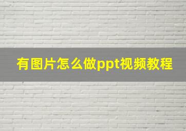 有图片怎么做ppt视频教程