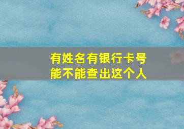 有姓名有银行卡号能不能查出这个人