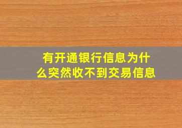 有开通银行信息为什么突然收不到交易信息