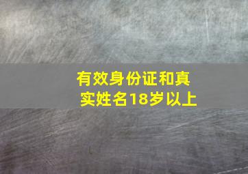 有效身份证和真实姓名18岁以上