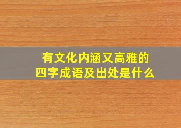 有文化内涵又高雅的四字成语及出处是什么