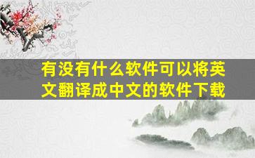 有没有什么软件可以将英文翻译成中文的软件下载