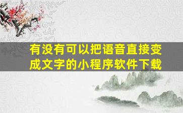 有没有可以把语音直接变成文字的小程序软件下载