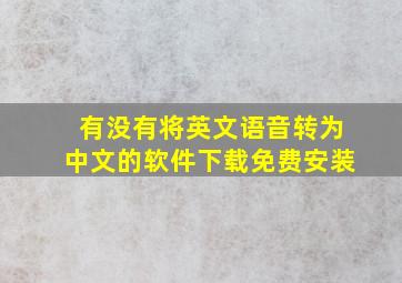 有没有将英文语音转为中文的软件下载免费安装