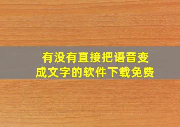 有没有直接把语音变成文字的软件下载免费