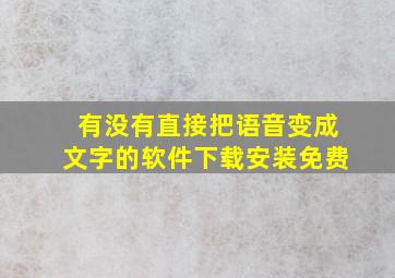 有没有直接把语音变成文字的软件下载安装免费