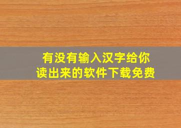 有没有输入汉字给你读出来的软件下载免费