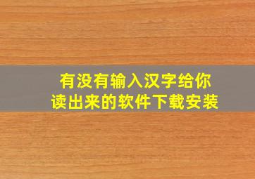 有没有输入汉字给你读出来的软件下载安装