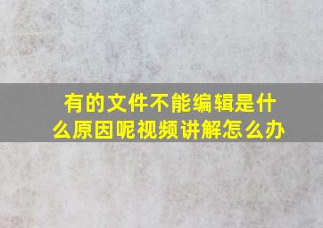 有的文件不能编辑是什么原因呢视频讲解怎么办