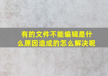 有的文件不能编辑是什么原因造成的怎么解决呢