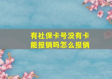 有社保卡号没有卡能报销吗怎么报销