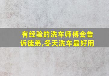 有经验的洗车师傅会告诉徒弟,冬天洗车最好用