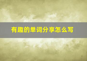 有趣的单词分享怎么写