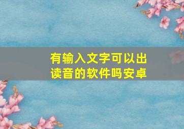 有输入文字可以出读音的软件吗安卓