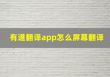 有道翻译app怎么屏幕翻译