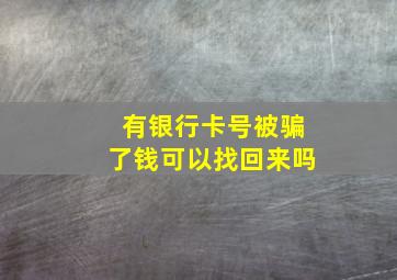 有银行卡号被骗了钱可以找回来吗