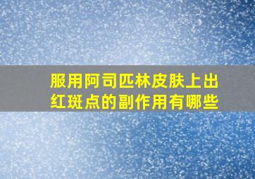 服用阿司匹林皮肤上出红斑点的副作用有哪些