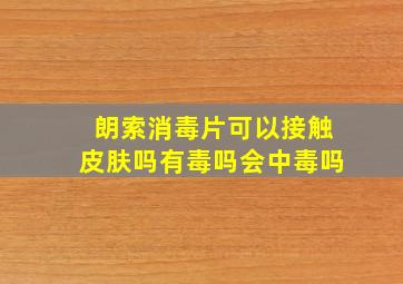 朗索消毒片可以接触皮肤吗有毒吗会中毒吗