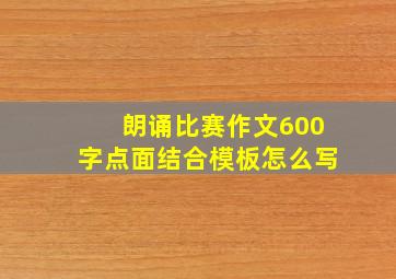 朗诵比赛作文600字点面结合模板怎么写