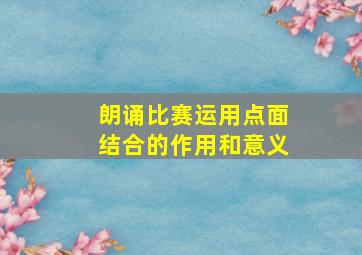 朗诵比赛运用点面结合的作用和意义