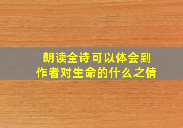 朗读全诗可以体会到作者对生命的什么之情