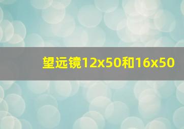 望远镜12x50和16x50