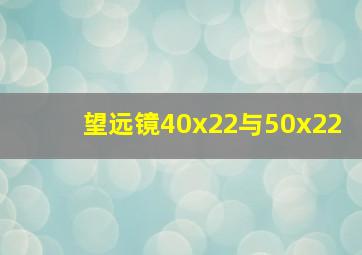 望远镜40x22与50x22