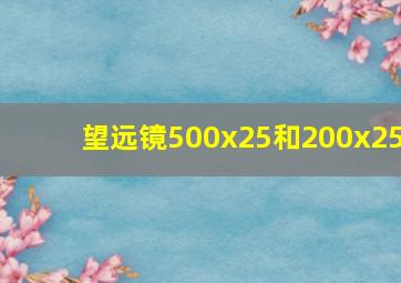 望远镜500x25和200x25