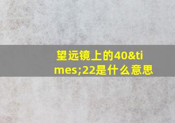 望远镜上的40×22是什么意思