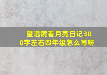 望远镜看月亮日记300字左右四年级怎么写呀