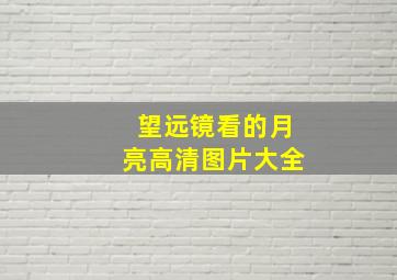 望远镜看的月亮高清图片大全