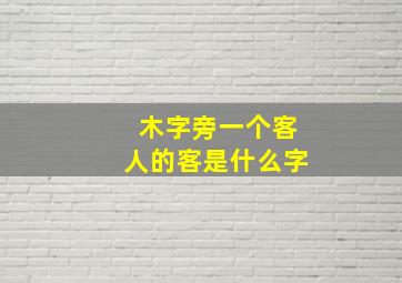 木字旁一个客人的客是什么字