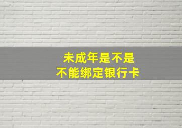 未成年是不是不能绑定银行卡