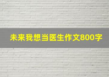 未来我想当医生作文800字