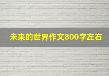 未来的世界作文800字左右