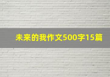 未来的我作文500字15篇