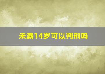 未满14岁可以判刑吗