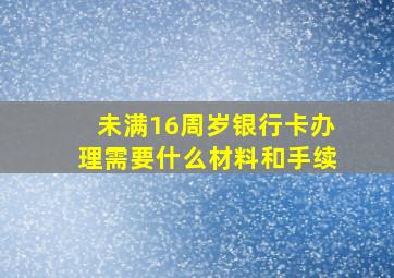 未满16周岁银行卡办理需要什么材料和手续