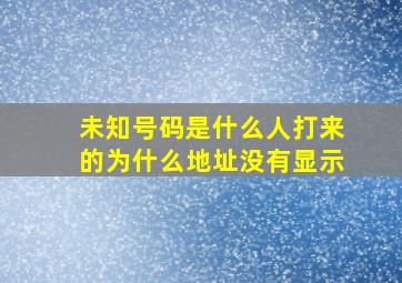 未知号码是什么人打来的为什么地址没有显示