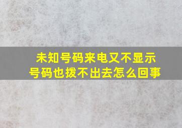 未知号码来电又不显示号码也拨不出去怎么回事