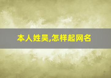 本人姓吴,怎样起网名