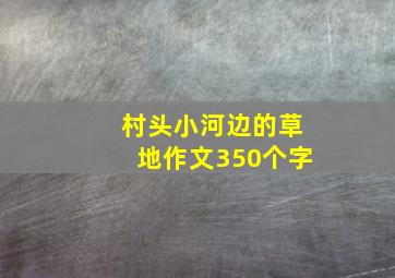 村头小河边的草地作文350个字