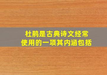 杜鹃是古典诗文经常使用的一项其内涵包括