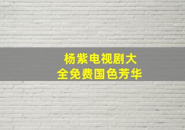 杨紫电视剧大全免费国色芳华